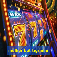 melhor bet tigrinho